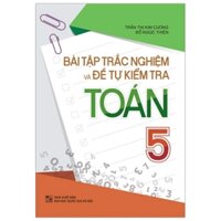 Bài Tập Trắc Nghiệm Và Đề Tự Kiểm Tra Toán Lớp 5 (Bổ Trợ Kiến Thức SGK)