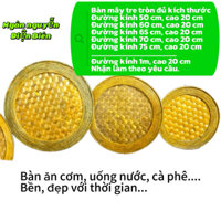Bàn ăn cơm, uống nước bằng mây tre, loại 1 bền đẹp size từ 50 cm đến 1 m