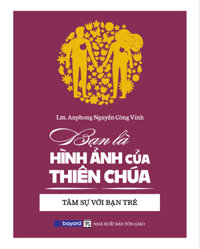 BẠN LÀ HÌNH ẢNH CỦA THIÊN CHÚA - Tâm Sự Với Bạn Trẻ