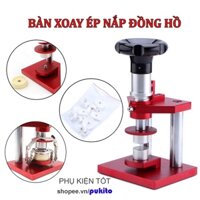 Bàn Xoay Ép Nắp Kính Đồng Hồ  Watch Lid Press ( Dụng Cụ Sửa Chữa Đồng Hồ Chuyên Dụng Tháo Lắp Thay Pin Bàn Ép Nắp Kính)