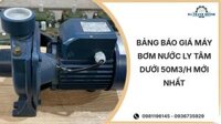 Bảng báo giá máy bơm nước ly tâm dưới 50m3/h mới nhất 03/2026