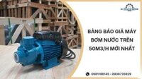 Bảng báo giá máy bơm nước trên 50m3/h mới nhất 03/2026