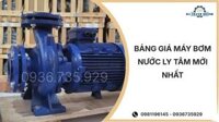 Bảng giá máy bơm nước ly tâm mới nhất tháng 03/2026