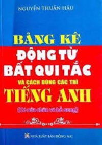 Bảng Kê Động Từ Bất Quy Tắc Và Cách Dùng Các Thì Tiếng Anh