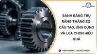 Bánh răng trụ răng thẳng ZQ: Cấu tạo, ứng dụng và lựa chọn hiệu quả