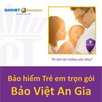 Bảo hiểm Sức khỏe Trẻ em trọn gói - Bảo Việt An Gia - Điều trị Nội trú & Ngoại trú / Kids Health Insurance