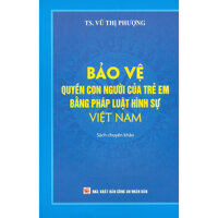 Bảo Vệ Quyền Con Người Của Trẻ Em Bằng Pháp Luật Hình Sự Việt Nam Sách Chuyên Khảo