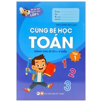Bé Tự Tin Bước Vào Lớp 1 - Cùng Bé Học Toán - Tập 1 Dành Cho Bé Từ 5 - 6 Tuổi