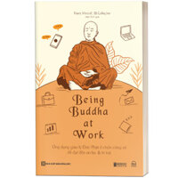 Being Buddha at Work Ứng dụng giáo lý Đức Phật ở chốn công sở để đạt đến an lạc &amp; trí tuệ