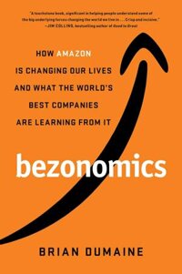 Bezonomics How Amazon Is Changing Our Lives and What the Worlds Best Companies Are Learning from It