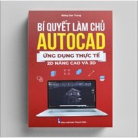 Bí Quyết Làm Chủ Autocad Ứng Dụng Thực Tế 2D Nâng Cao Và 3D