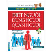 Bí Quyết Thành Công - Biết Người, Dùng Người, Quản Người (Tái Bản 2023)