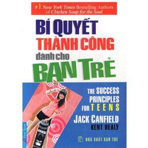 Bí quyết thành công dành cho bạn trẻ - Jack Canfield & Kent Healy - Dịch giả: Trúc Chi - Việt Khương - Ngọc Hân