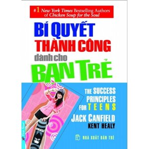 Bí quyết thành công dành cho bạn trẻ - Jack Canfield & Kent Healy - Dịch giả: Trúc Chi - Việt Khương - Ngọc Hân