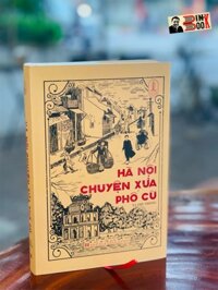 Bìa cứng có chữ ký tác giả in màu 100 cuốn trên giấy giấy couche HÀ NỘI CHUYỆN XƯA PHỐ CŨ - Tạ Thu Phong Tri Thức Trẻ NXB Hà Nội