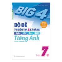 Big 4 Bộ Đề Tự Kiểm Tra 4 Kỹ Năng Nghe - Nói - Đọc - Viết Cơ Bản Và Nâng Cao Tiếng Anh Lớp 7 Tập 1