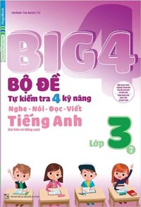 Big 4 Bộ Đề Tự Kiểm Tra 4 Kỹ Năng Nghe - Nói - Đọc - Viết (Cơ Bản Và Nâng Cao) Tiếng Anh Lớp 3 - Tập 2
