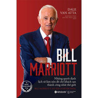 Bill Marriott - Những Quyết Định Lịch Sử Làm Nên Đế Chế Khách Sạn Thành Công Nhất Thế Giới - Dale Van Atta - bìa mềm