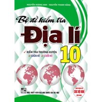 Bộ Đề Kiểm Tra Địa Lí 10  Dùng Cho Các Bộ Sách Giáo Khoa Hiện Hành