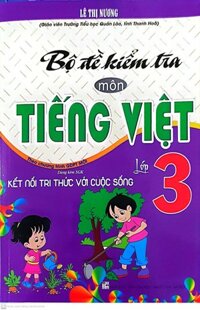 Bộ Đề kiểm Tra Môn Tiếng việt Lớp 3  Bám sát sách Giáo Khoa Kết Nối Tri Thức Với Cuộc Sống