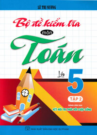 Bộ Đề Kiểm Tra Môn Toán Lớp 5 - Tập 2 (Dùng Kèm SGK Kết Nối Tri Thức Với Cuộc Sống)