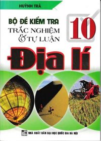 Bộ Đề Kiểm Tra Trắc Nghiệm Và Tự Luận Địa Lí 10