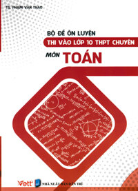 Bộ Đề Ôn Luyện Thi Vào Lớp 10 THPT Chuyên Môn Toán