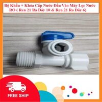 Bộ Khẩu  Khóa Cấp Nước Đầu Vào Máy Lọc Nước RO  Ren 21 Ra Dây 10 &amp; Ren 21 Ra Dây 6 - Ren 21 Ra Dây 6