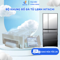 Bộ Khung Đổ Đá Tủ Lạnh HITACHI 6 Cửa, Khay Làm Đá Tủ Lạnh Hitachi Hàng Nội Địa Chuẩn Theo Máy