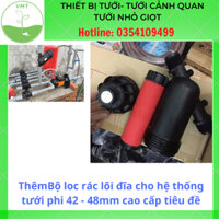 Bộ loc rác lõi đĩa cho hệ thống tưới phi 42 - 48mm cao cấp