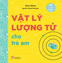 Bộ Sách Vỡ Lòng Về Khoa Học - Vật Lý Lượng Tử Cho Trẻ Em