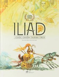 Bộ Thần Thoại Vàng - Iliad - Cuộc Chiến Thành Troy