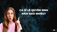 Ca sĩ Lệ Quyên sinh năm bao nhiêu? Toàn bộ thông tin chi tiết