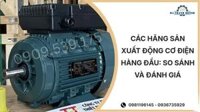 Các hãng sản xuất động cơ điện hàng đầu: So sánh và đánh giá