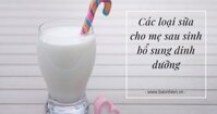 Các loại sữa cho mẹ sau sinh bổ sung dinh dưỡng