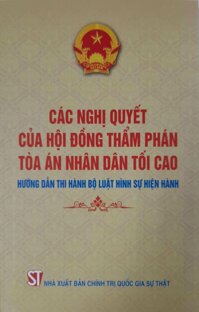 Các Nghị Quyết Của Hội Đồng Thẩm Phán Tòa Án Nhân Dân Tối Cao Hướng dẫn thi hành bộ luật hình sự hiện hành
