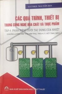 Các Quá Trình, Thiết Bị Trong Công Nghệ Hóa Chất Và Thực Phẩm Tập 4 Phần Riêng Dưới Tác Dụng Của Nhiệt Chưng Luyện, Hấp Thụ, Hấp Phụ, Trích Lý, Kết Tinh, Sấy