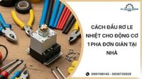 Cách đấu rơ le nhiệt cho động cơ 1 pha đơn giản tại nhà