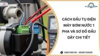Cách đấu tụ điện máy bơm nước 1 pha và sơ đồ đấu dây chi tiết