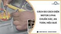Cách đo cách điện motor 3 pha chuẩn xác, an toàn, hiệu quả