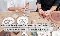 Cách Phân biệt những kim loại phổ biến trong trang sức tốt nhất hiện nay