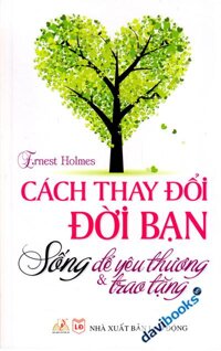 Cách Thay Đổi Đời Bạn Sống Để Yêu Thương Và Trao Tặng