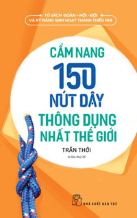 Cẩm Nang 150 Nút Dây Thông Dụng Nhất Thế Giới