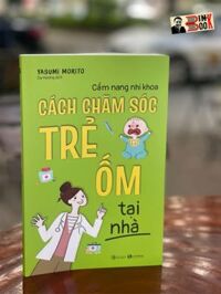 CẨM NANG NHI KHOA CÁCH CHĂM SÓC TRẺ ỐM TẠI NHÀ- Yasumi Morito Dạ Hương dịch Thái Hà books  NXB Công Thương