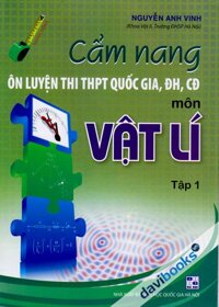 Cẩm Nang Ôn Luyện Thi THPT Quốc Gia Đại Học Cao Đẳng Môn Vật Lí Tập 1