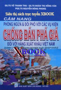 CẨM NANG PHÒNG NGỪA VÀ ĐỐI PHÓ VỚI CÁC VỤ KIỆN CHỐNG BÁN PHÁ GIÁ ĐỐI VỚI HÀNG XUẤT KHẨU VIỆT NAM (Dành Cho Các Doanh Nghiệp Xuất Nhập Khẩu)