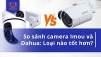 Camera Imou và Dahua loại nào tốt hơn? So sánh chi tiết