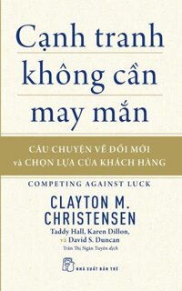 Cạnh Tranh Không Cần May Mắn Câu Chuyện Về Đổi Mới Và Chọn Lựa Của Khách Hàng