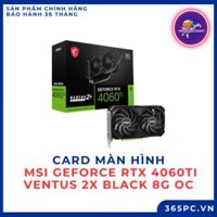 Card màn hình MSI GeForce RTX 4060Ti VENTUS 2X BLACK 8G OC