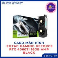 Card màn hình ZOTAC Gaming GeForce RTX 4060Ti 16GB AMP - Đen/Black